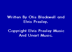 Written By Otis Blackwell and
Elvis Presley.

Copyright Elvis Presley Music
And Unarl Music.