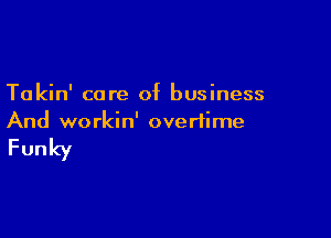 Takin' care of business

And workin' overtime

Funky