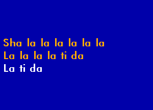 Sha la la la la la la

La la la la ii do
La ii do