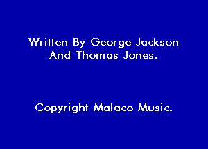 Written By George Jackson
And Thomas Jones.

Copyright Moloco Music.