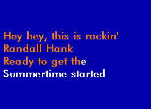 Hey hey, this is rockin'
Randall Honk

Ready to get the
Summertime started