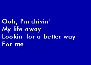 Ooh, I'm drivin'

My life away

Lookin' for a heifer way
For me