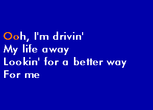 Ooh, I'm drivin'

My life away

Lookin' for a heifer way
For me