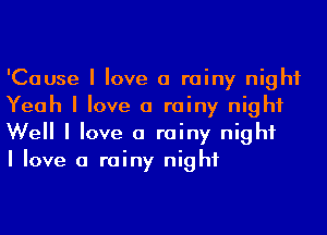 'Cause I love a rainy night
Yeah I love a rainy night
Well I love a rainy night

I love a rainy night