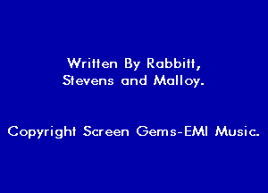WriHen By Robbin,
Stevens and Malloy.

Copyright Screen Gems-EMI Music.