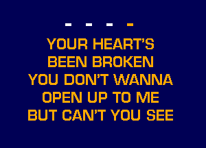 YOUR HEARTS
BEEN BROKEN
YOU DUNW WANNA
OPEN UP TO ME
BUT CAN'T YOU SEE