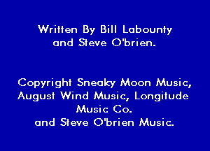 Written By Bill Labouniy
and Steve O'brien.

Copyright Sneaky Moon Music,

August Wind Music, Longitude
Music Co.

and Steve O'brien Music.