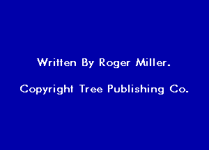 Written By Roger Miller.

Copyright Tree Publishing Co.