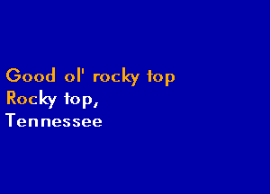 Good 0 rocky top

Rocky top,

Tennessee