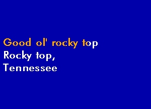 Good 0 rocky top

Rocky top,

Tennessee