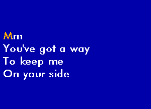 Mm

You've got a way

To keep me
On your side