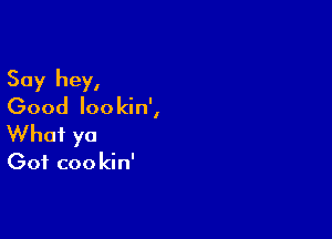 Say hey,
Good loo kin',

What yo

Got coo kin'