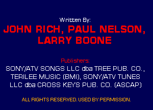 Written Byi

SDNYJATV SONGS LLC dba TREE PUB. 80.,
TERILEE MUSIC EBMIJ. SDNYJATV TUNES
LLC dba CROSS KEYS PUB. CD. IASCAPJ

ALL RIGHTS RESERVED. USED BY PERMISSION.