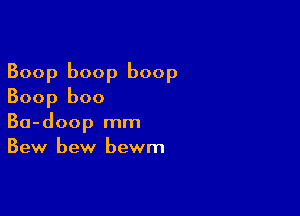 Boop boop boop
Boop boo

Ba-doop mm
Bew bew bewm