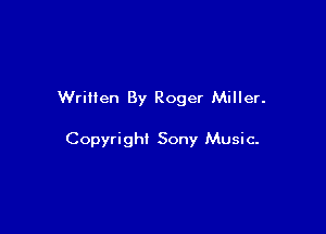 Written By Roger Miller.

Copyright Sony Music-