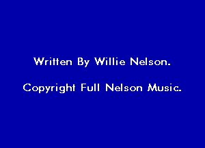 Written By Willie Nelson.

Copyright Full Nelson Music-