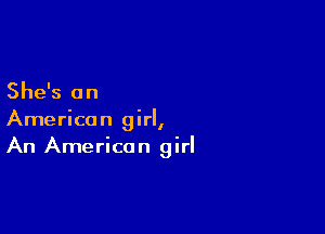 She's on

American girl,
An American girl