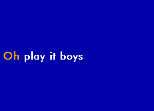 Oh play it boys