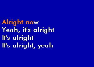 Alright now
Yeah, ifs alright

Ifs alright
It's alright, yeah