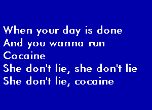 When your day is done
And you wanna run
Cocaine

She don't lie, she don't lie
She don't lie, cocaine