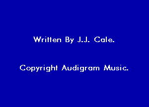Wrillen By J.J. Cole.

Copyright Audigrom Music-