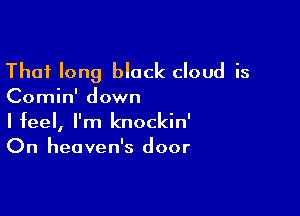 Thai long black cloud is

Comin' down

I feel, I'm knockin'
On heaven's door
