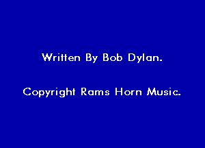 Written By Bob Dylan.

Copyright Roms Horn Music-