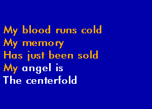 My blood runs cold
My memory
Has just been sold

My angel is
The centerfold