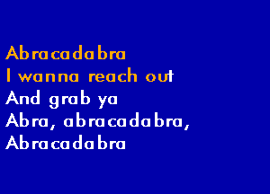 Abracadabra

I wanna reach out

And grab yo
Abra, obrocadabra,
Abracadabra