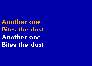 Another one
Bites the dust

Another one
Bites the dust