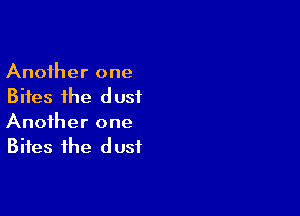 Another one
Bites the dust

Another one
Bites the dust