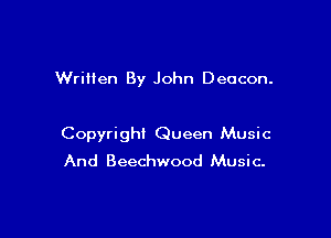 Wriiien By John Deacon.

Copyright Queen Music
And Beechwood Music.