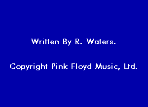 Written By R. Wafers.

Copyright Pink Floyd Music, Ltd.