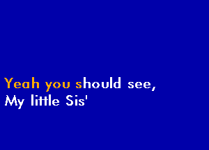 Yeah you should see,
My lime Sis'