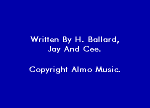 WriHen By H. Bollard,
Jay And Cee.

Copyright Almo Music-