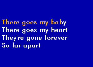 There goes my baby
There goes my heart

They're gone forever
So far apart