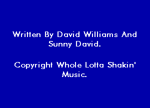 Written By David Williams And
Sunny David.

Copyright Whole Lotta Shokin'
Music.