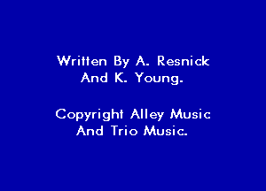 Wrillen By A. Resnick
And K. Young.

Copyright Alley Music
And Trio Music.
