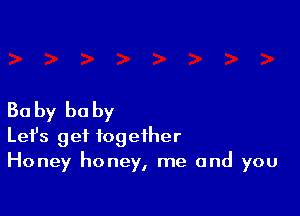 Bo by he by

Let's get together
Honey honey, me and you