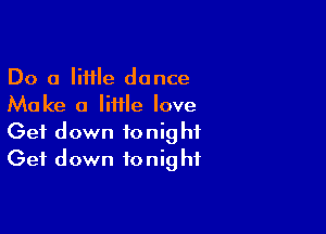 Do a lime dance
Make a little love

Get down tonight
Get down tonight