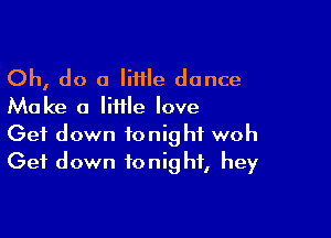 Oh, do a lime dance
Make a little love

Get down tonight woh
Get down tonight, hey