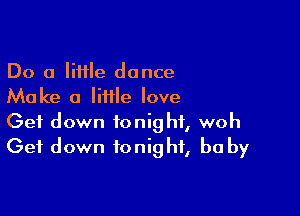 Do a lime dance
Make a little love

Get down tonight, woh
Get down tonight, be by