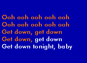 Ooh ooh ooh ooh ooh
Ooh ooh ooh ooh ooh

Get down, get down

Get down, get down
Get down tonight, he by