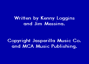 Written by Kenny Loggins
and Jim Messina.

Cgpyrighi Jasperilla Music Co.
and MCA Music Publishing.