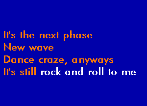 Ifs the next phase
New wave

Dance craze, anyways
It's still rock and roll to me