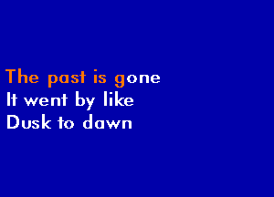 The post is gone

It went by like
Dusk to down