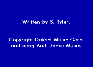 Wrillen by 5. Tyler.

Copyright Doksel Music Corp.
and Song And Dance Music.