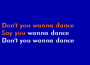 Don't ou wanna dance
Y
50 cu wanna dance
Y Y
Don't ou wanna dance
Y