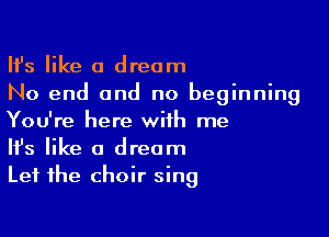 HJs like a dream
No end and no beginning

You're here with me
It's like a dream
Let the choir sing