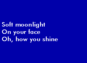 50H moonlight

On your face
Oh, how you shine